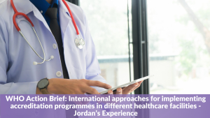 International approaches for implementing accreditation programmes in different healthcare facilities - Jordan’s Experience